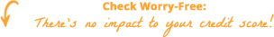 Check Worry-Free: There's no impact to your credit score!